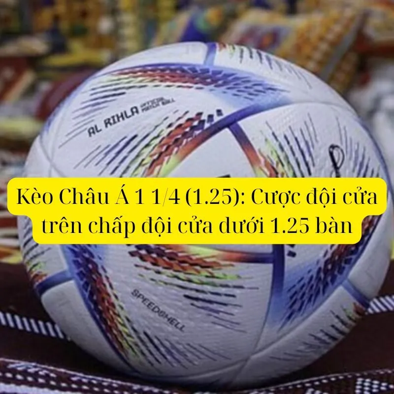 Kèo Châu Á 1 1/4 (1.25): Cược đội cửa trên chấp đội cửa dưới 1.25 bàn