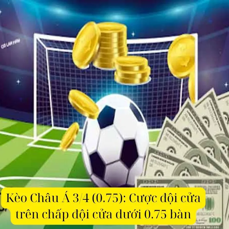 Kèo Châu Á 3/4 (0.75): Cược đội cửa trên chấp đội cửa dưới 0.75 bàn.