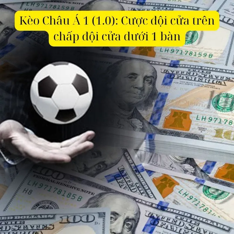 Kèo Châu Á 1 (1.0): Cược đội cửa trên chấp đội cửa dưới 1 bàn.