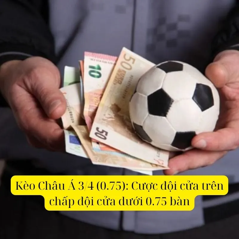 Kèo Châu Á 3/4 (0.75): Cược đội cửa trên chấp đội cửa dưới 0.75 bàn