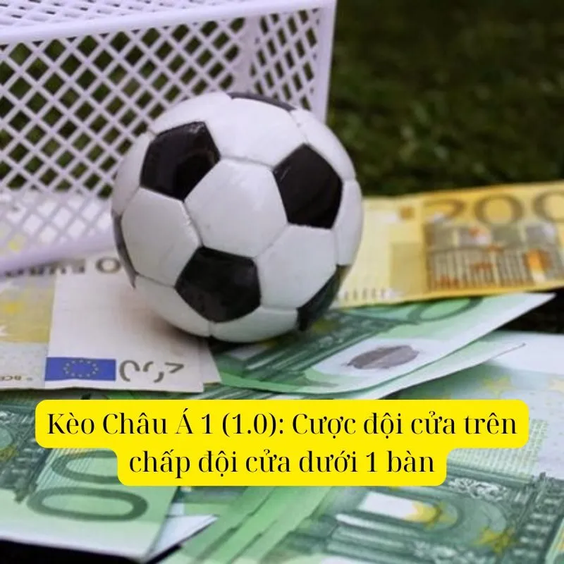 Kèo Châu Á 1 (1.0): Cược đội cửa trên chấp đội cửa dưới 1 bàn.