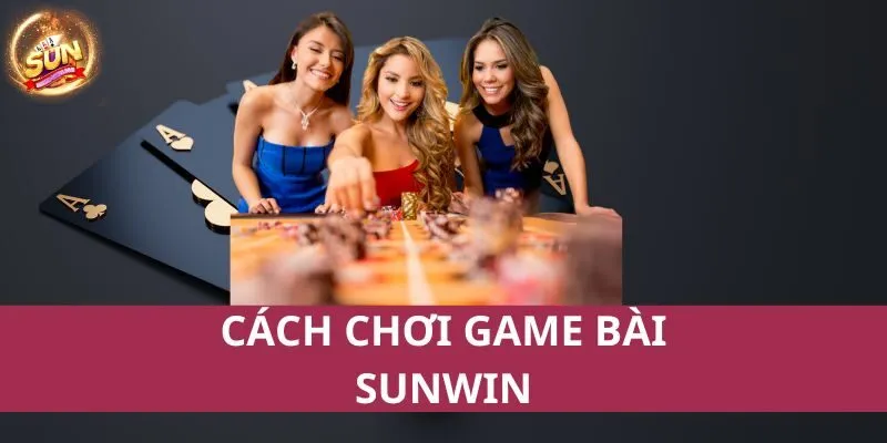 Cách chơi game bài Sunwin