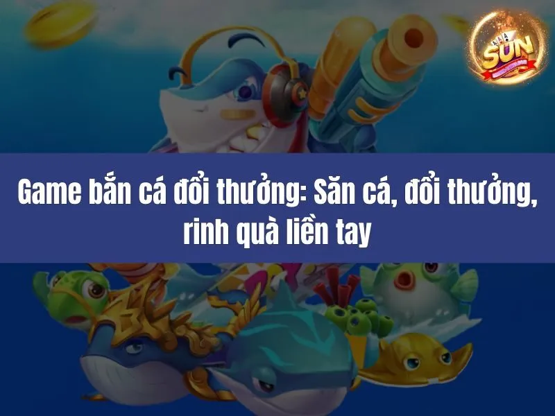 Game bắn cá đổi thưởng