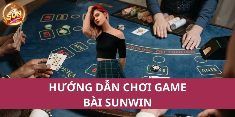 Hướng dẫn chơi game bài Sunwin