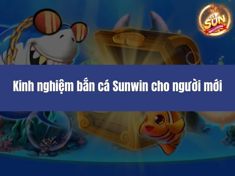 Kinh nghiệm bắn cá Sunwin